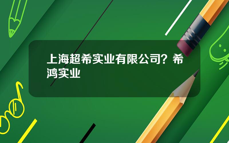 上海超希实业有限公司？希鸿实业