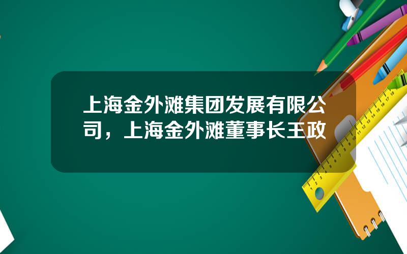 上海金外滩集团发展有限公司，上海金外滩董事长王政