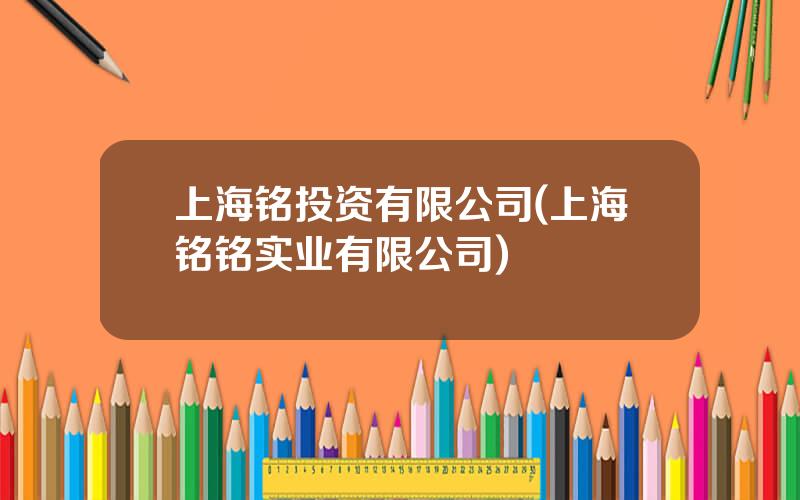 上海铭投资有限公司(上海铭铭实业有限公司)