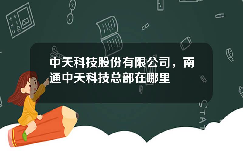 中天科技股份有限公司，南通中天科技总部在哪里