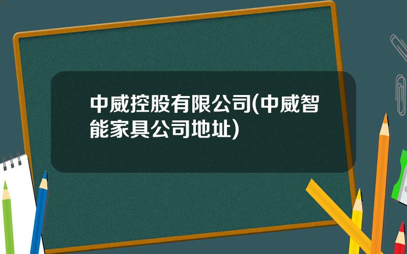 中威控股有限公司(中威智能家具公司地址)