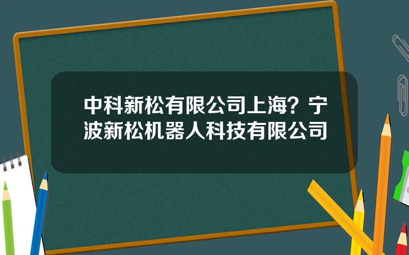 中科新松有限公司上海？宁波新松机器人科技有限公司