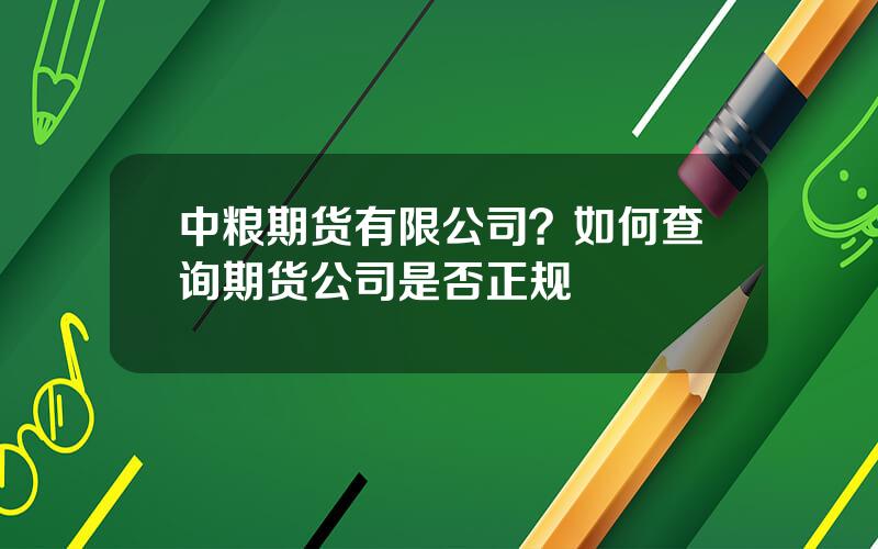 中粮期货有限公司？如何查询期货公司是否正规