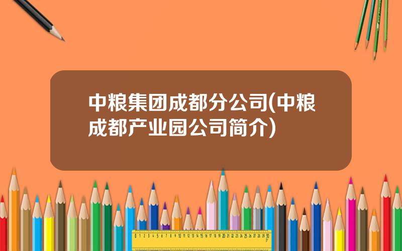 中粮集团成都分公司(中粮成都产业园公司简介)