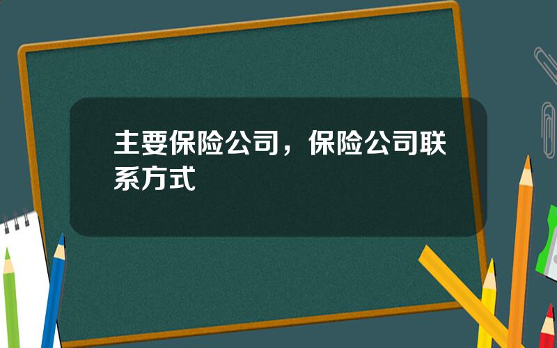 主要保险公司，保险公司联系方式