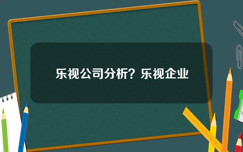 乐视公司分析？乐视企业