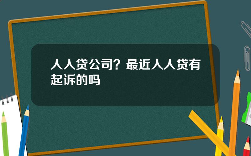 人人贷公司？最近人人贷有起诉的吗