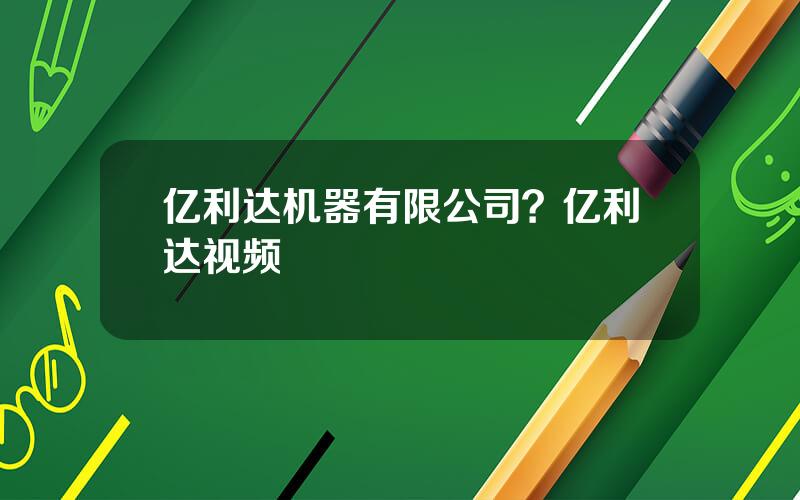 亿利达机器有限公司？亿利达视频