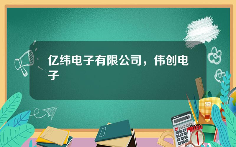 亿纬电子有限公司，伟创电子