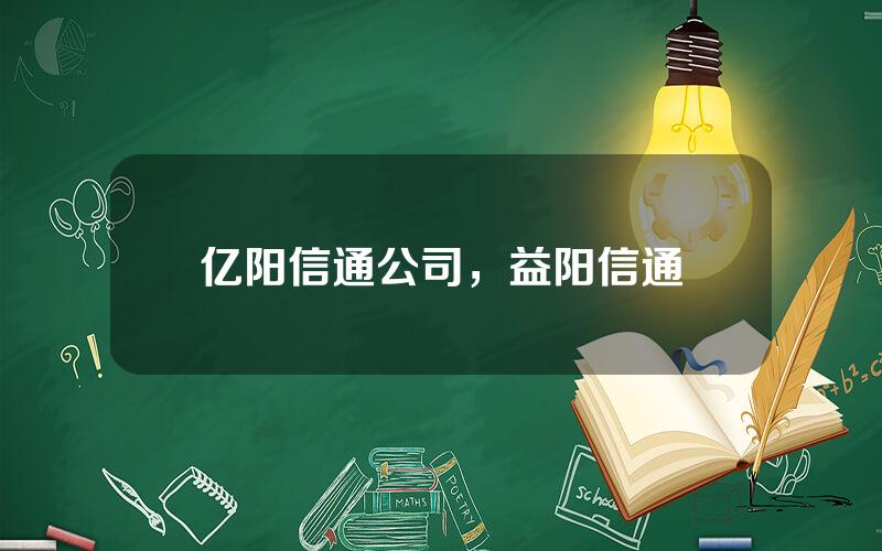 亿阳信通公司，益阳信通