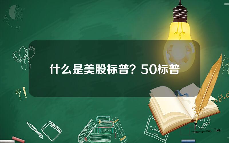 什么是美股标普？50标普