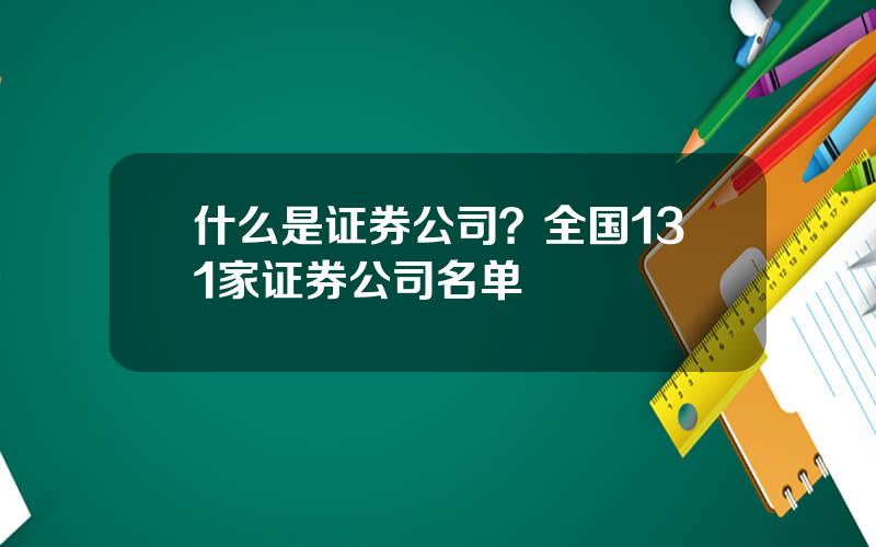 什么是证券公司？全国131家证券公司名单