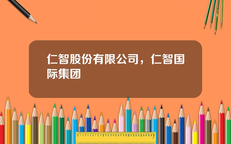 仁智股份有限公司，仁智国际集团