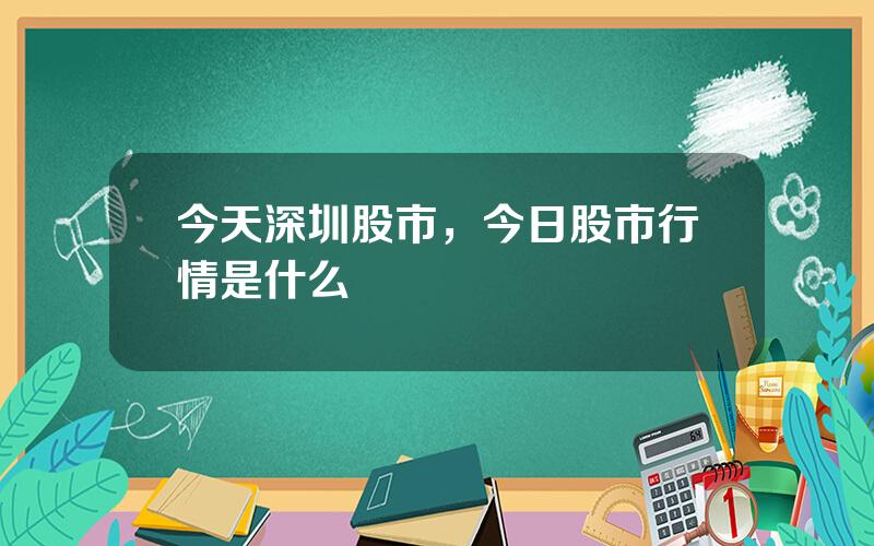 今天深圳股市，今日股市行情是什么