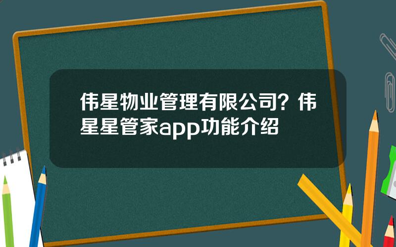 伟星物业管理有限公司？伟星星管家app功能介绍