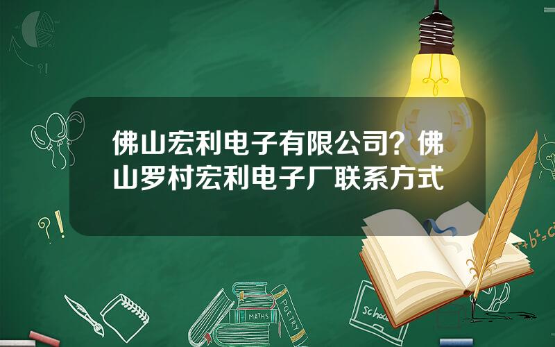 佛山宏利电子有限公司？佛山罗村宏利电子厂联系方式