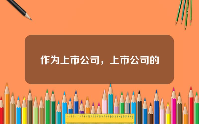 作为上市公司，上市公司的