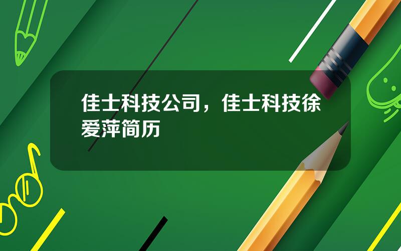 佳士科技公司，佳士科技徐爱萍简历