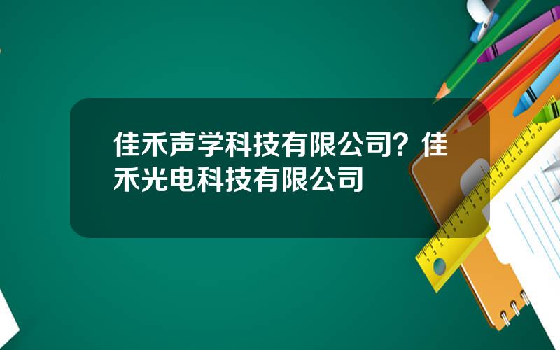 佳禾声学科技有限公司？佳禾光电科技有限公司