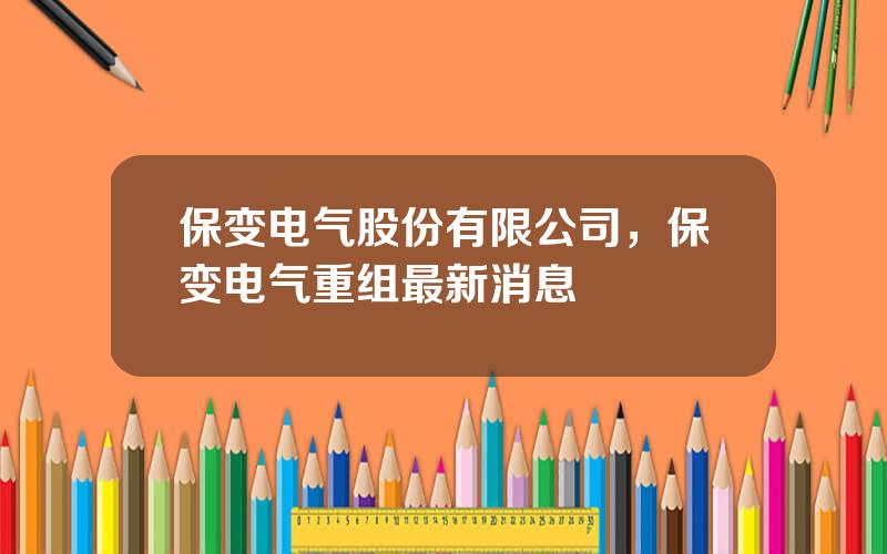 保变电气股份有限公司，保变电气重组最新消息