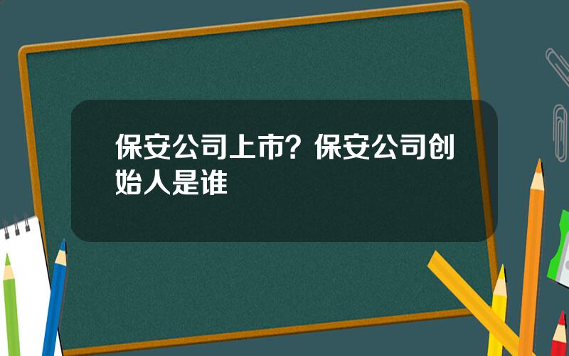 保安公司上市？保安公司创始人是谁