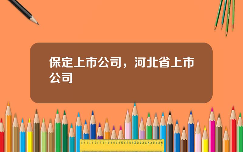 保定上市公司，河北省上市公司