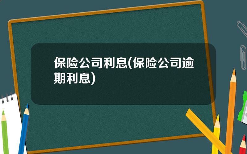 保险公司利息(保险公司逾期利息)