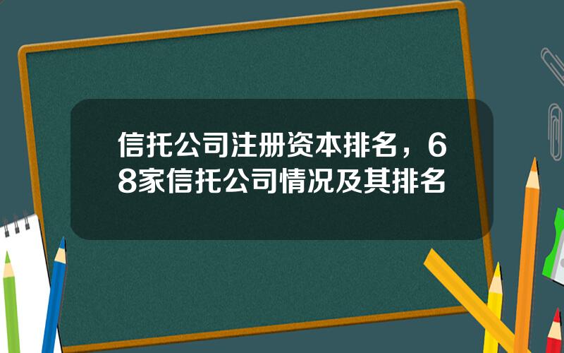 信托公司注册资本排名，68家信托公司情况及其排名