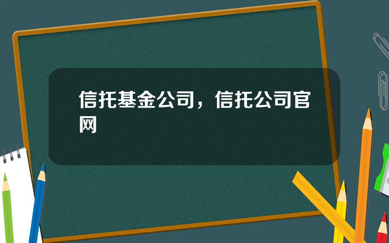 信托基金公司，信托公司官网