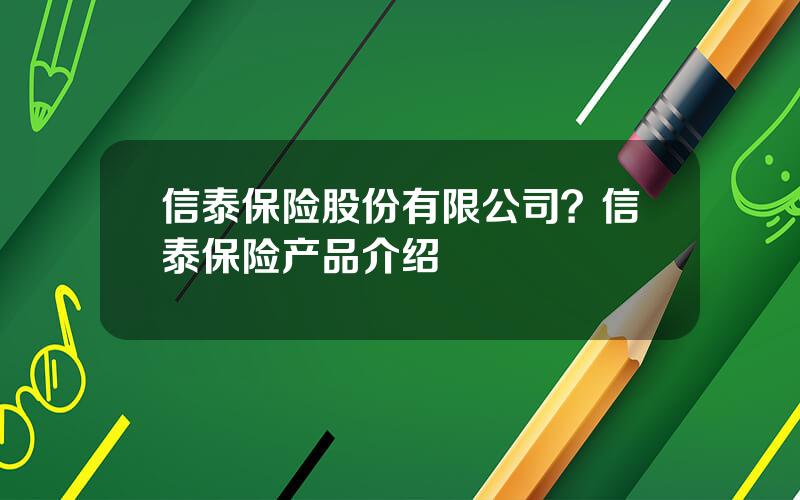 信泰保险股份有限公司？信泰保险产品介绍