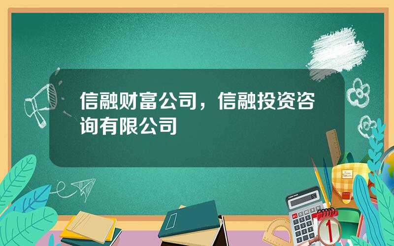 信融财富公司，信融投资咨询有限公司