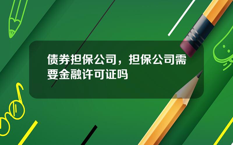 债券担保公司，担保公司需要金融许可证吗