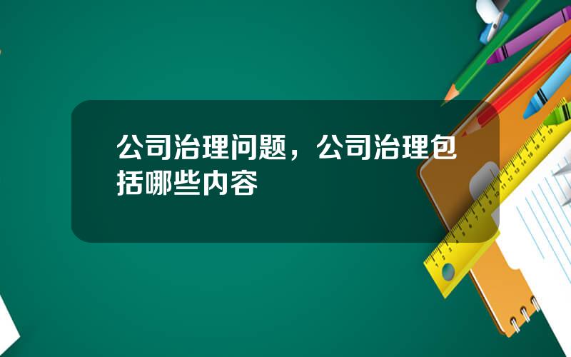 公司治理问题，公司治理包括哪些内容