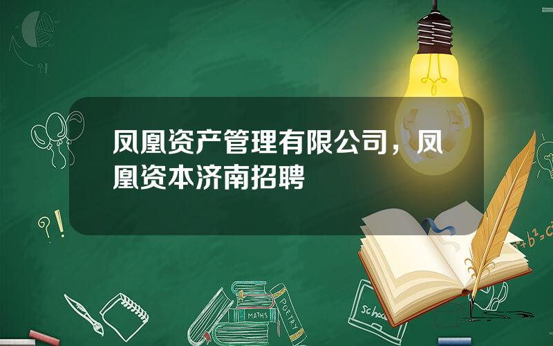 凤凰资产管理有限公司，凤凰资本济南招聘