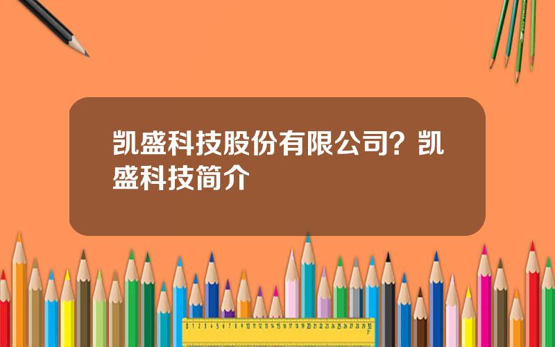 凯盛科技股份有限公司？凯盛科技简介