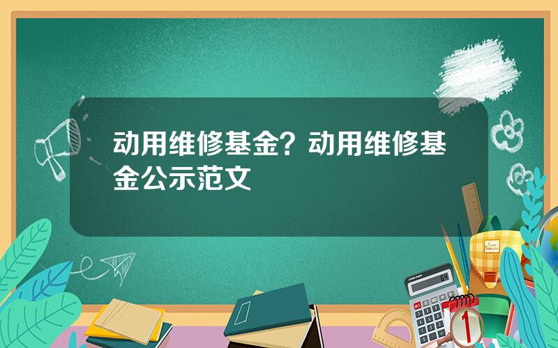 动用维修基金？动用维修基金公示范文