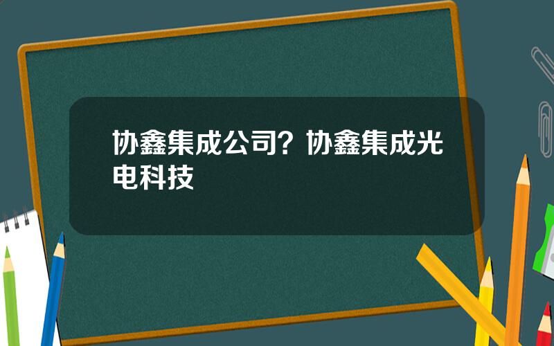 协鑫集成公司？协鑫集成光电科技