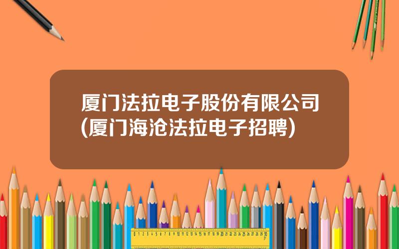 厦门法拉电子股份有限公司(厦门海沧法拉电子招聘)