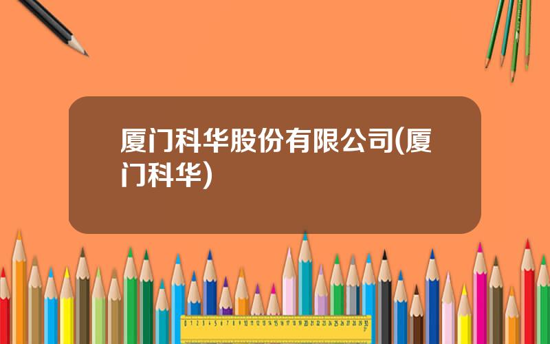 厦门科华股份有限公司(厦门科华)