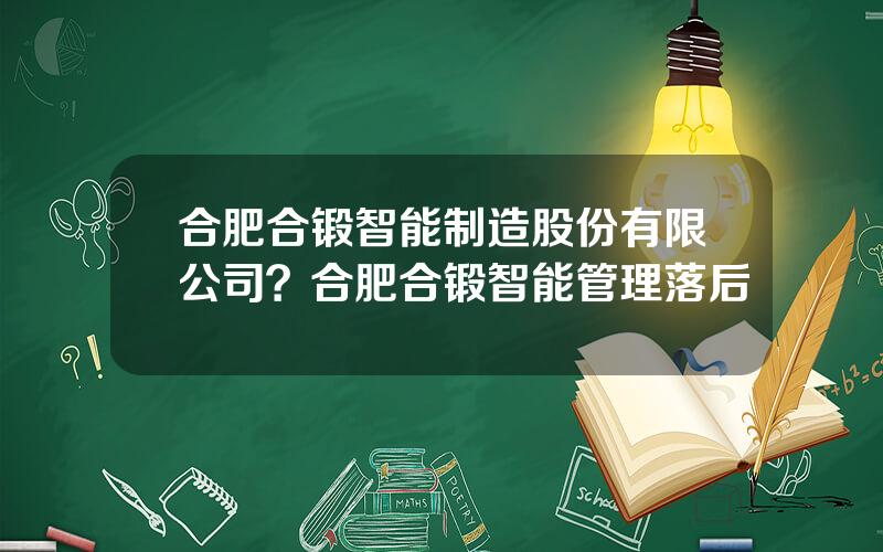 合肥合锻智能制造股份有限公司？合肥合锻智能管理落后