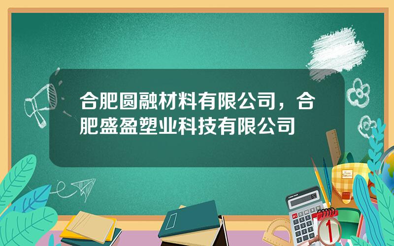 合肥圆融材料有限公司，合肥盛盈塑业科技有限公司