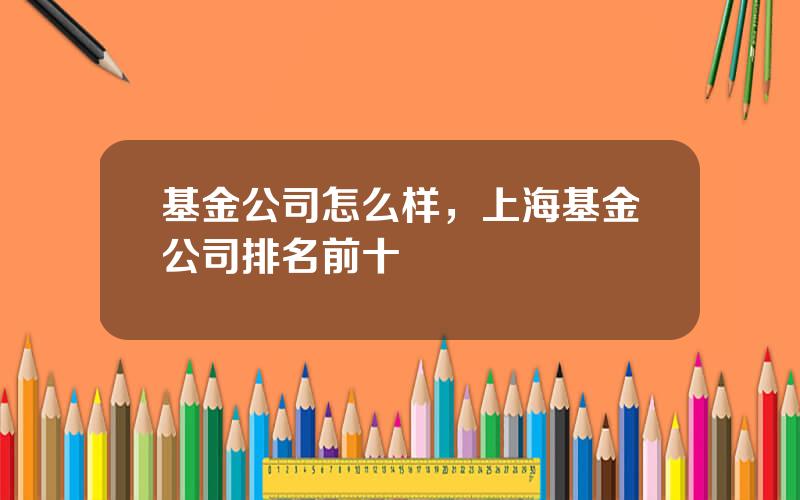 基金公司怎么样，上海基金公司排名前十