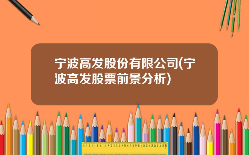 宁波高发股份有限公司(宁波高发股票前景分析)