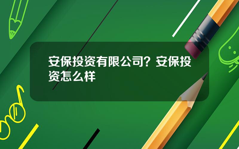 安保投资有限公司？安保投资怎么样