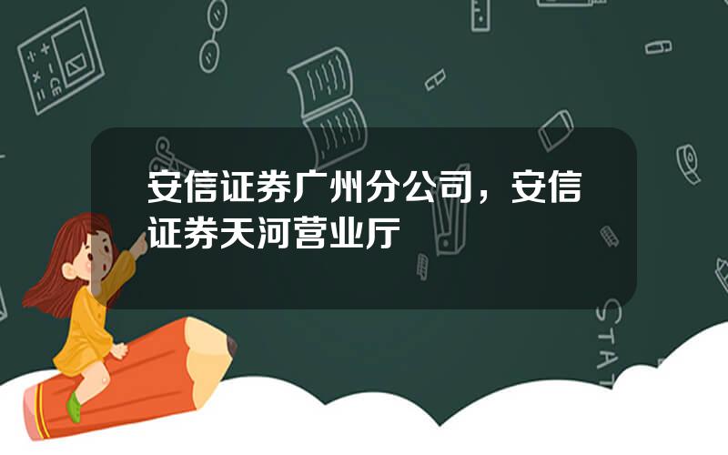 安信证券广州分公司，安信证券天河营业厅