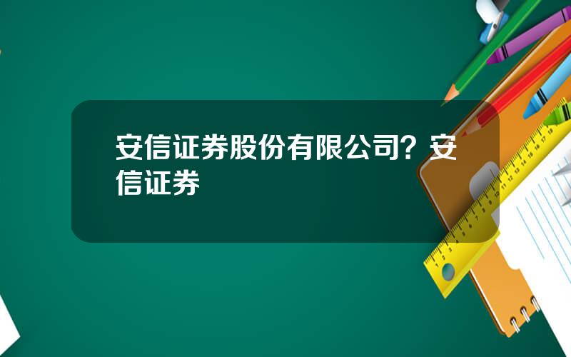 安信证券股份有限公司？安信证券