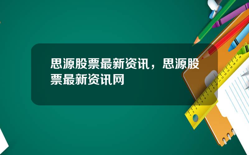 思源股票最新资讯，思源股票最新资讯网