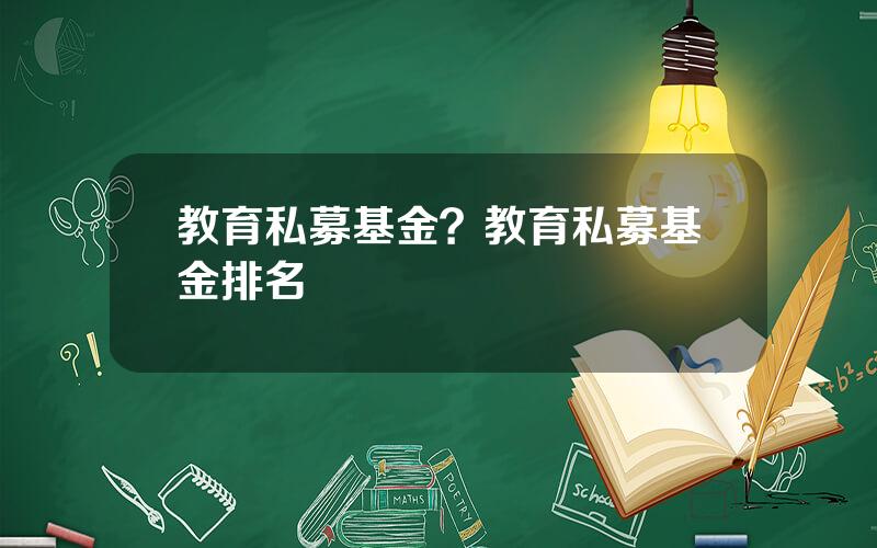 教育私募基金？教育私募基金排名