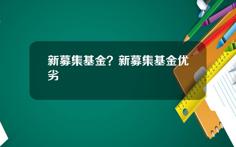 新募集基金？新募集基金优劣