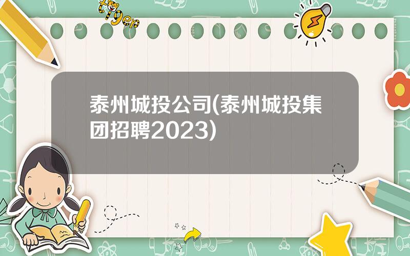 泰州城投公司(泰州城投集团招聘2023)